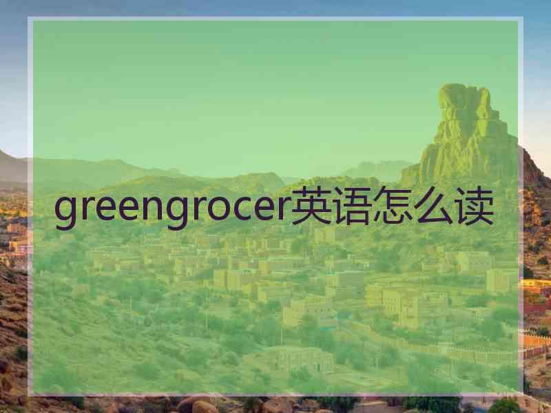 greengrocer英语怎么读