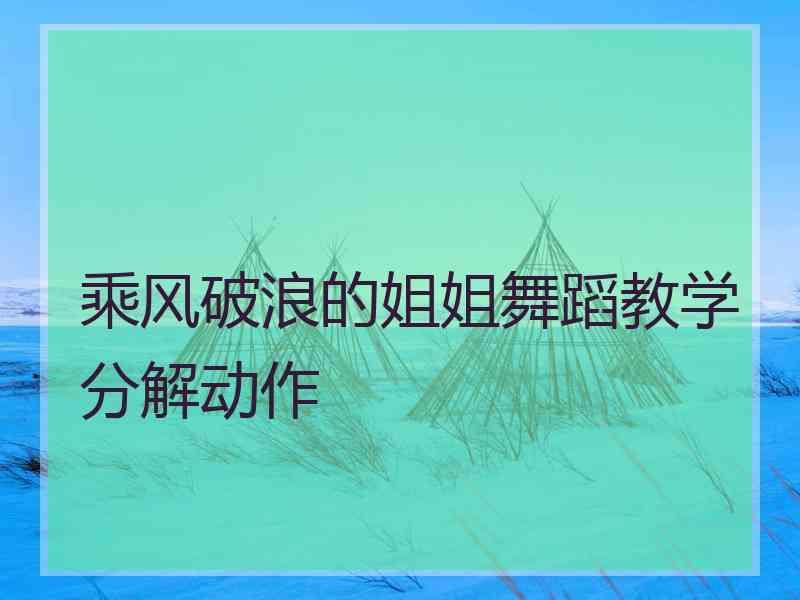 乘风破浪的姐姐舞蹈教学分解动作