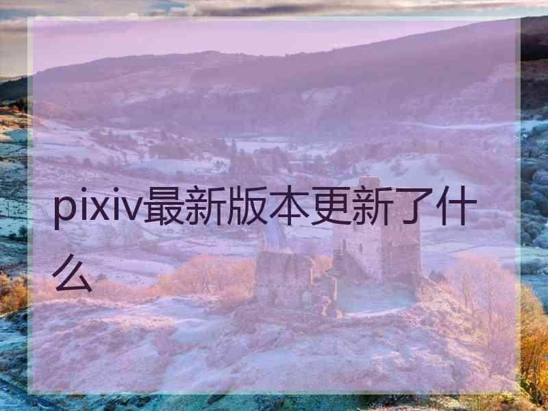 pixiv最新版本更新了什么