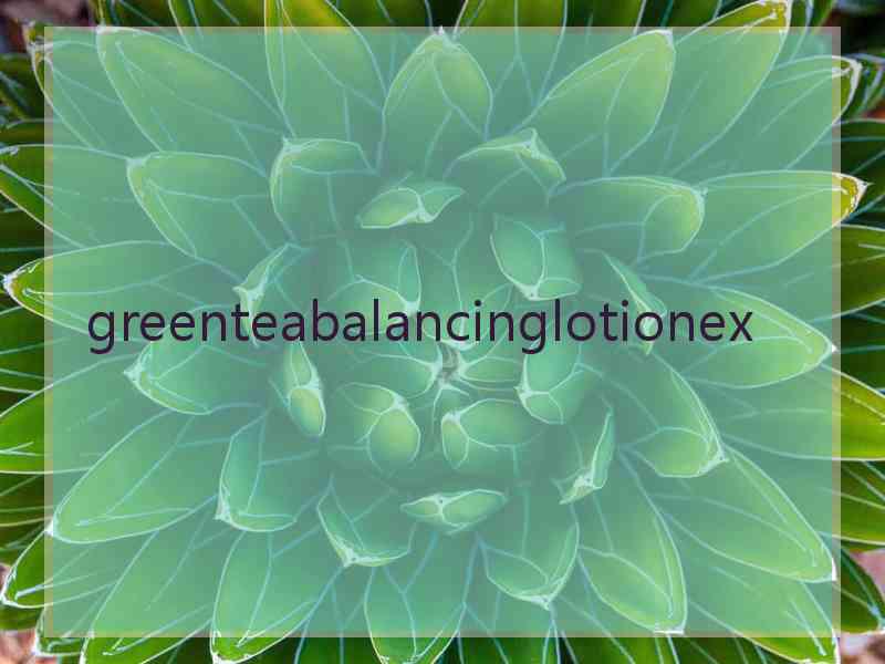 greenteabalancinglotionex