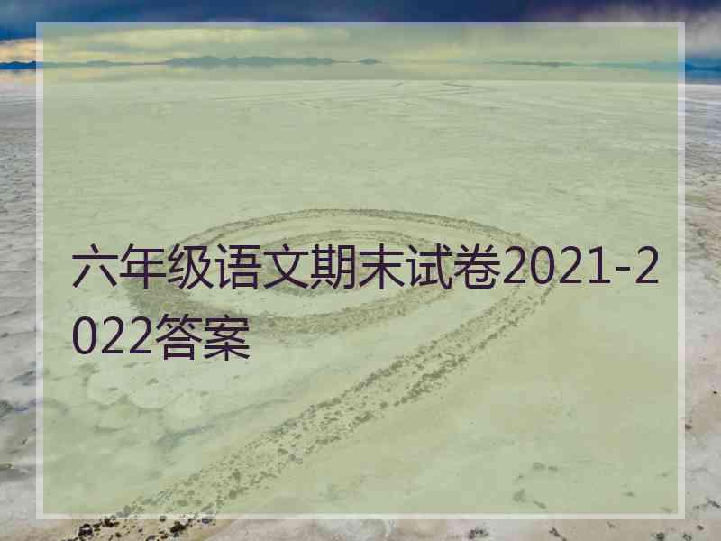 六年级语文期末试卷2021-2022答案