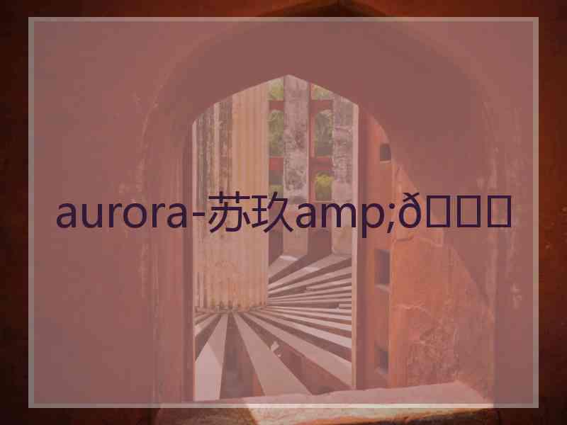 aurora-苏玖amp;🖇