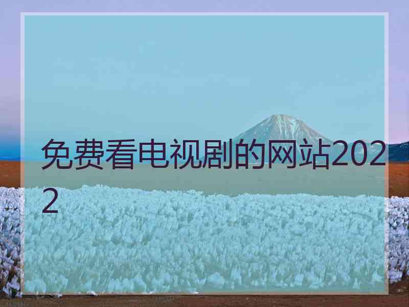 免费看电视剧的网站2022