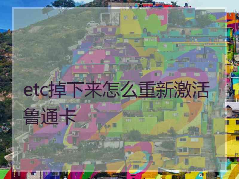 etc掉下来怎么重新激活鲁通卡