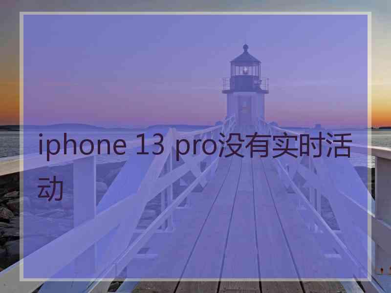 iphone 13 pro没有实时活动