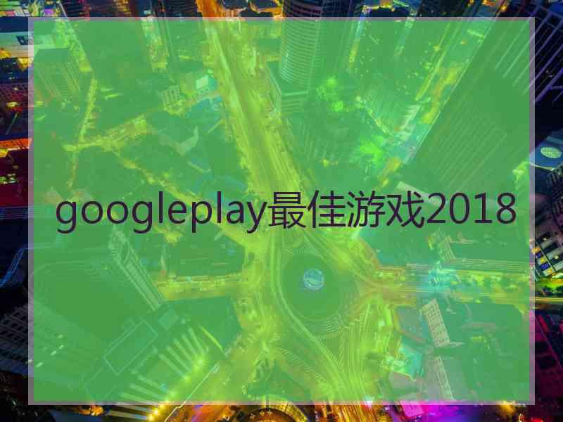 googleplay最佳游戏2018