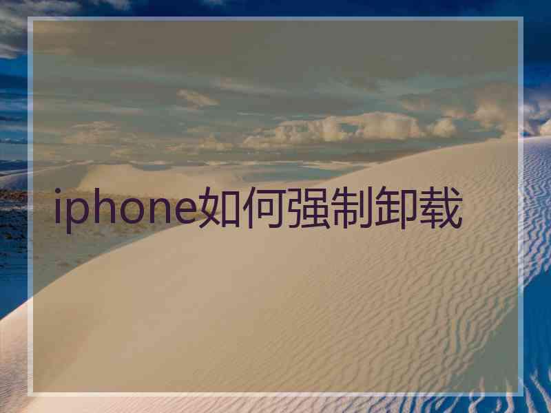 iphone如何强制卸载