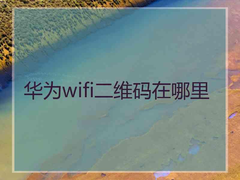 华为wifi二维码在哪里