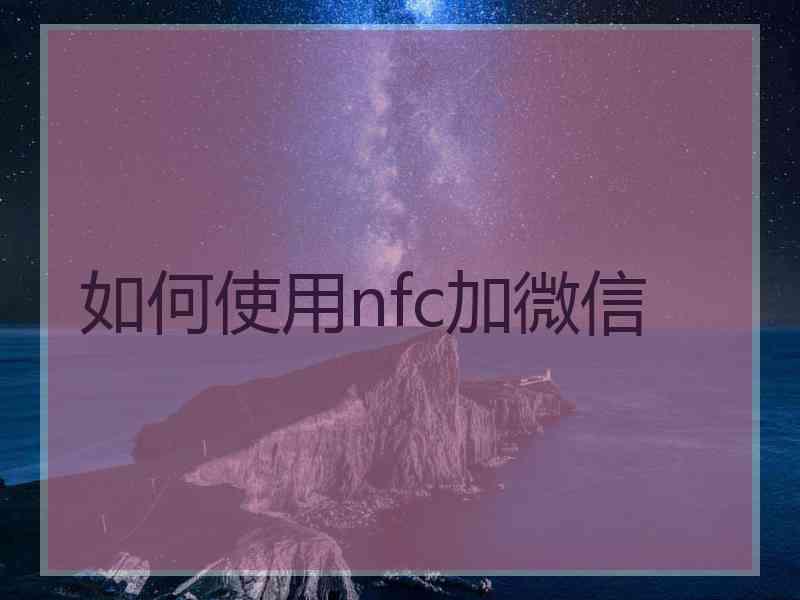 如何使用nfc加微信