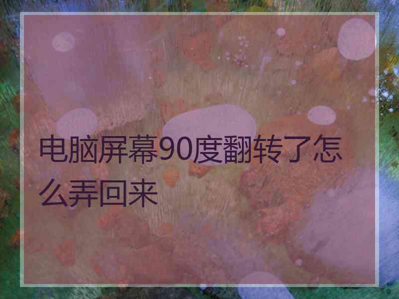 电脑屏幕90度翻转了怎么弄回来