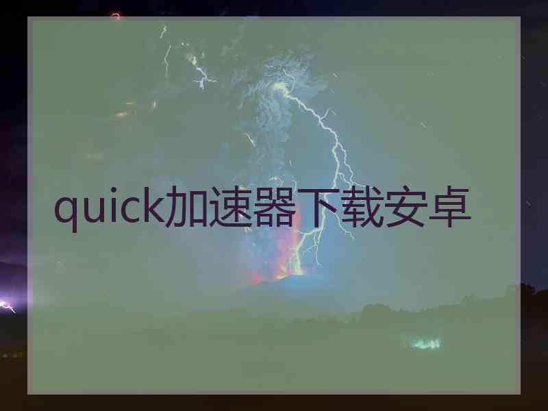 quick加速器下载安卓