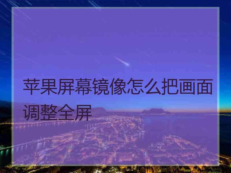 苹果屏幕镜像怎么把画面调整全屏