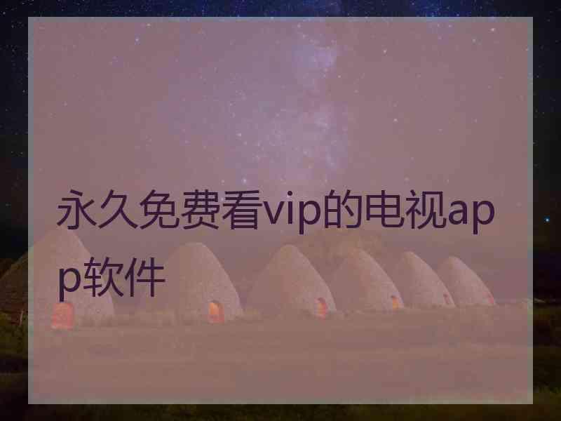 永久免费看vip的电视app软件