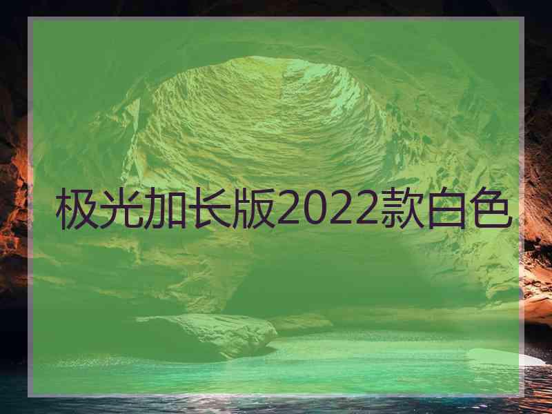 极光加长版2022款白色