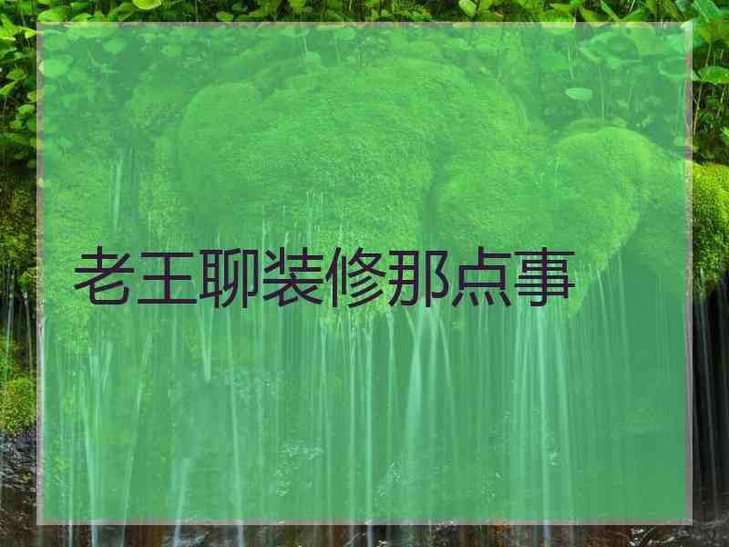 老王聊装修那点事