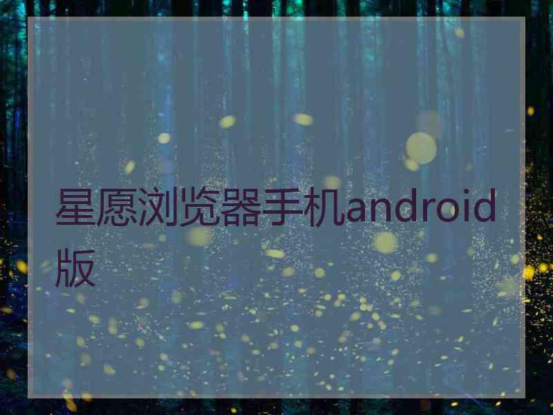 星愿浏览器手机android版