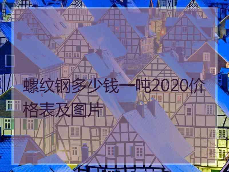 螺纹钢多少钱一吨2020价格表及图片