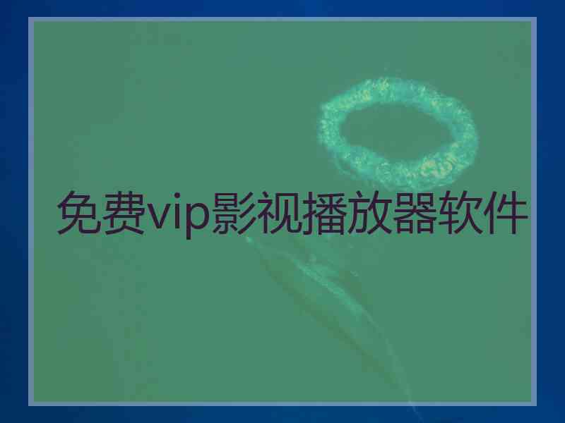 免费vip影视播放器软件