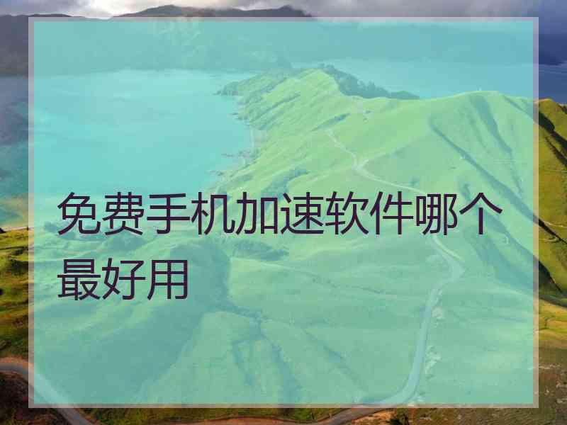 免费手机加速软件哪个最好用