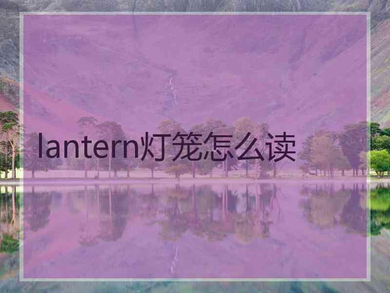 lantern灯笼怎么读