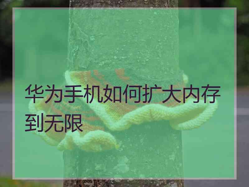 华为手机如何扩大内存到无限