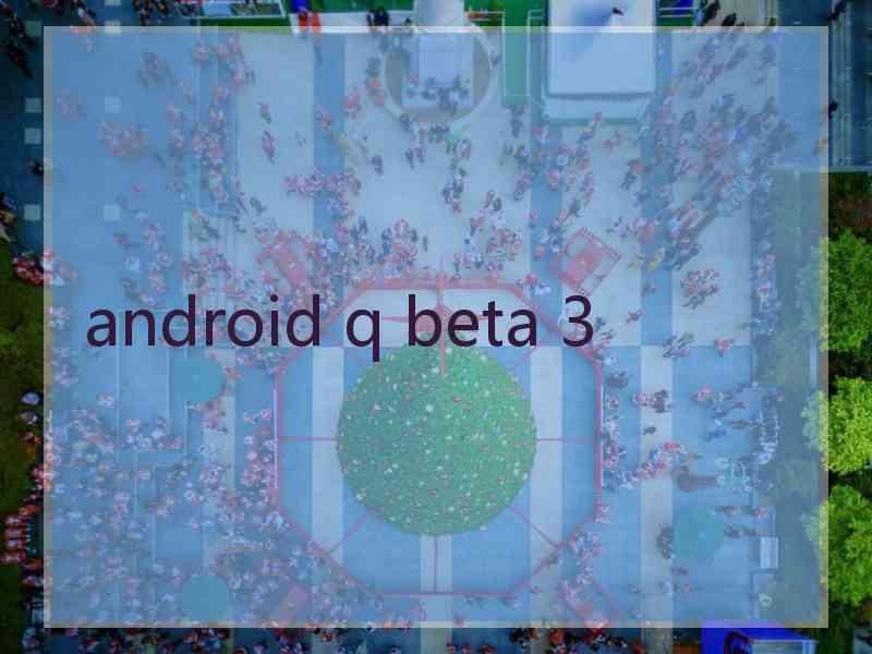 android q beta 3