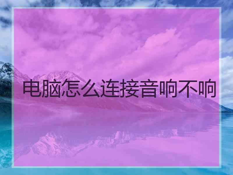 电脑怎么连接音响不响