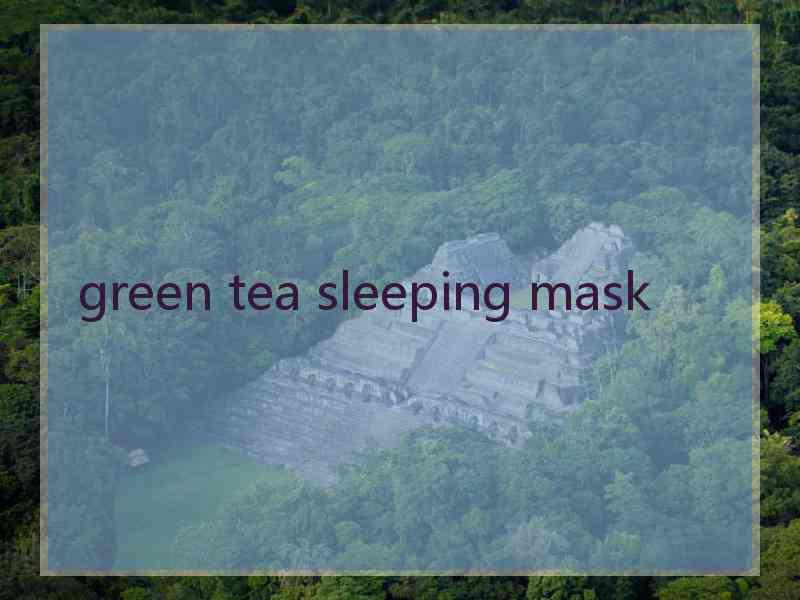 green tea sleeping mask