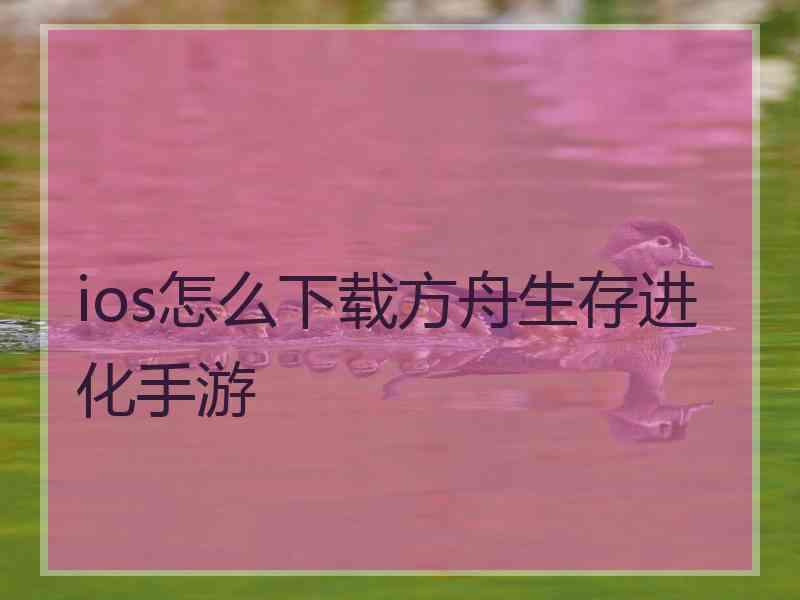 ios怎么下载方舟生存进化手游