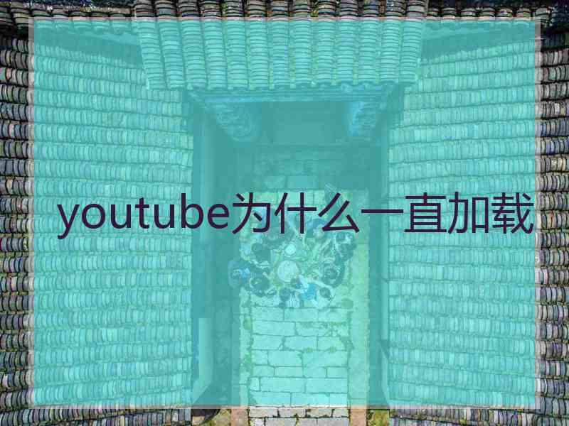 youtube为什么一直加载