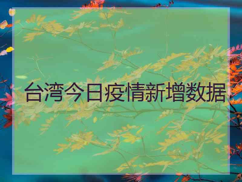 台湾今日疫情新增数据