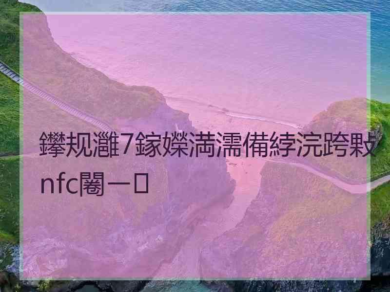 鑻规灉7鎵嬫満濡備綍浣跨敤nfc闂ㄧ