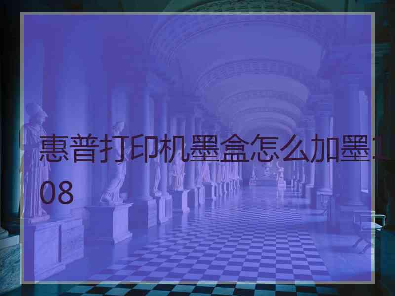 惠普打印机墨盒怎么加墨108