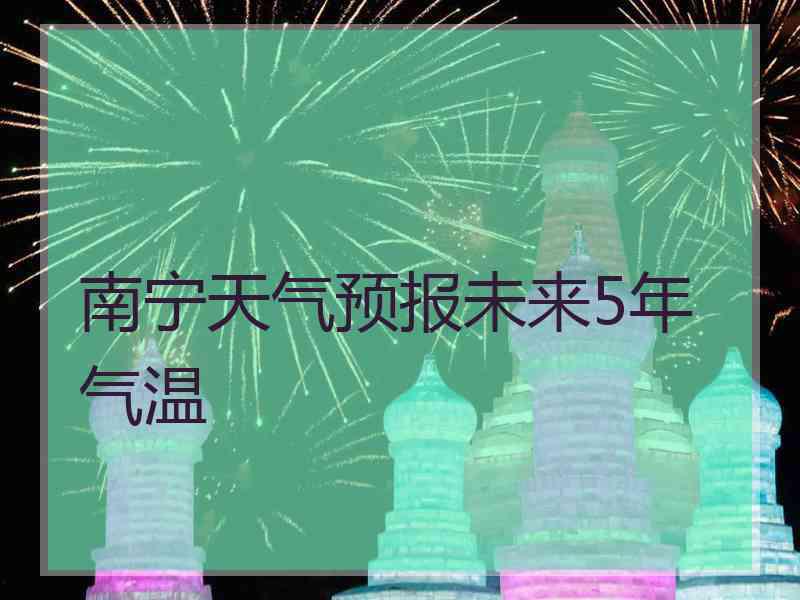 南宁天气预报未来5年气温