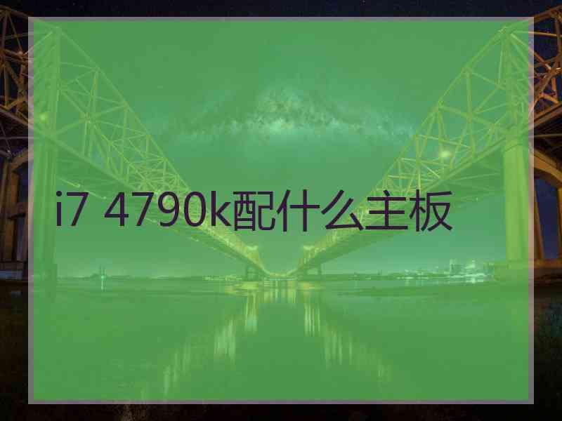 i7 4790k配什么主板