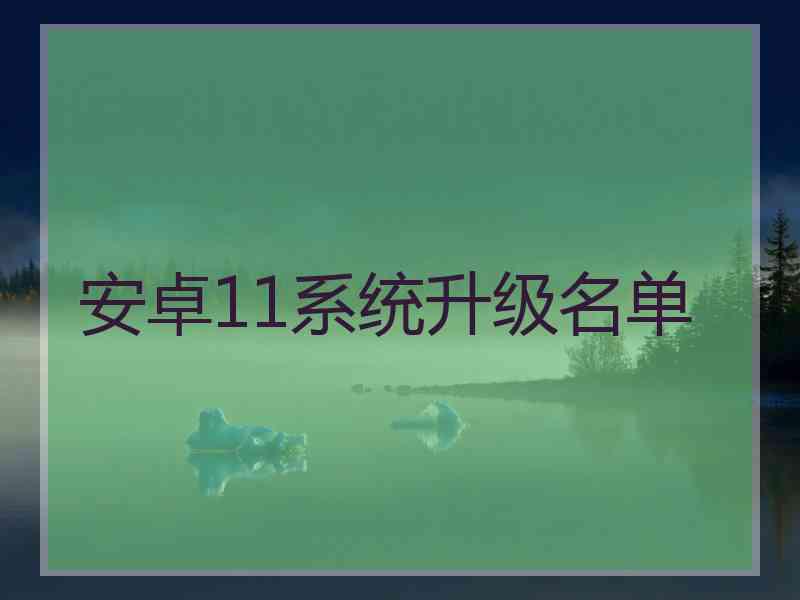 安卓11系统升级名单