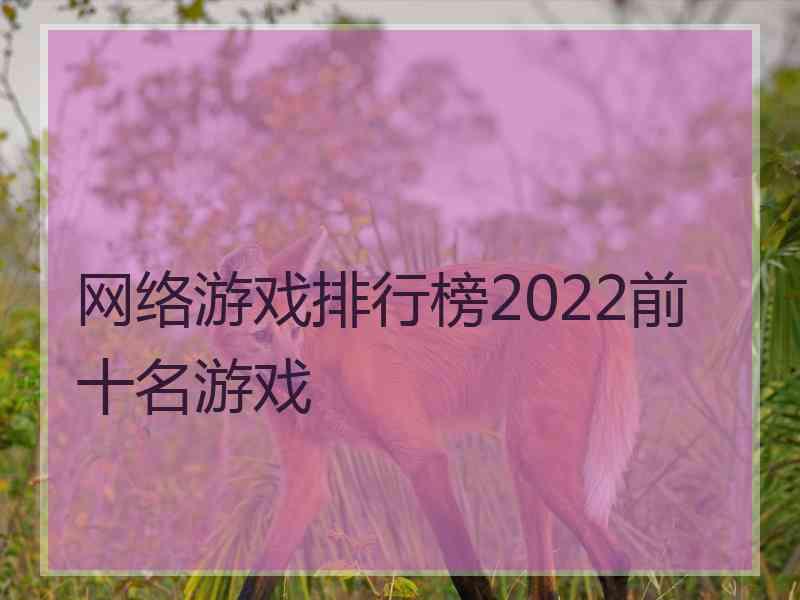 网络游戏排行榜2022前十名游戏