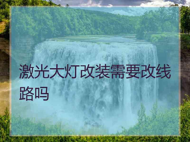 激光大灯改装需要改线路吗