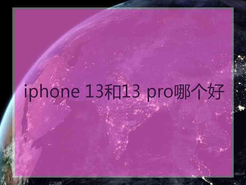 iphone 13和13 pro哪个好