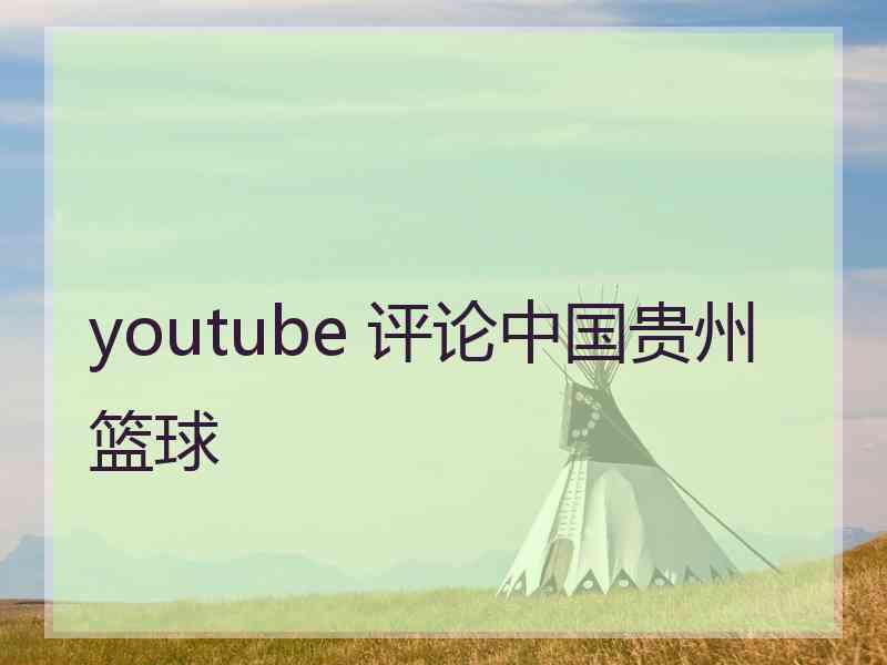 youtube 评论中国贵州篮球