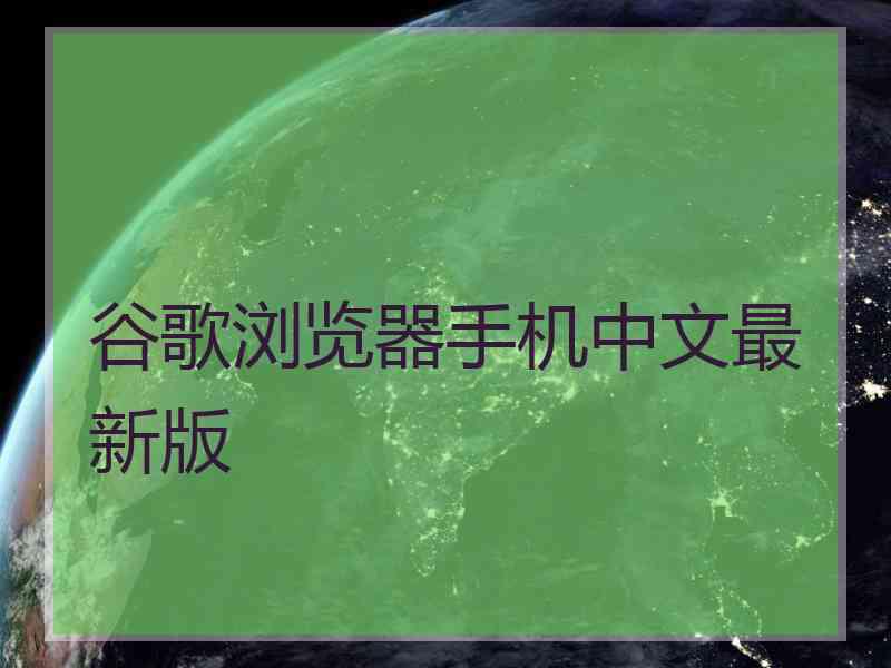 谷歌浏览器手机中文最新版