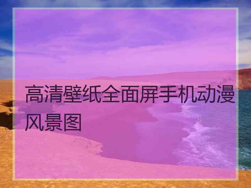 高清壁纸全面屏手机动漫风景图