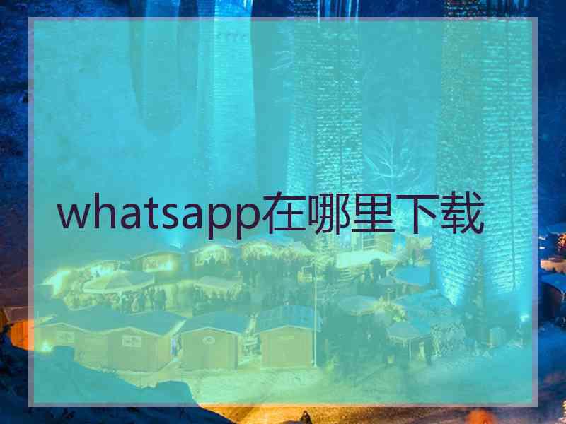 whatsapp在哪里下载