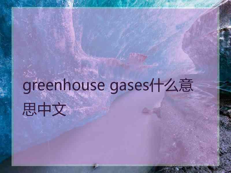 greenhouse gases什么意思中文