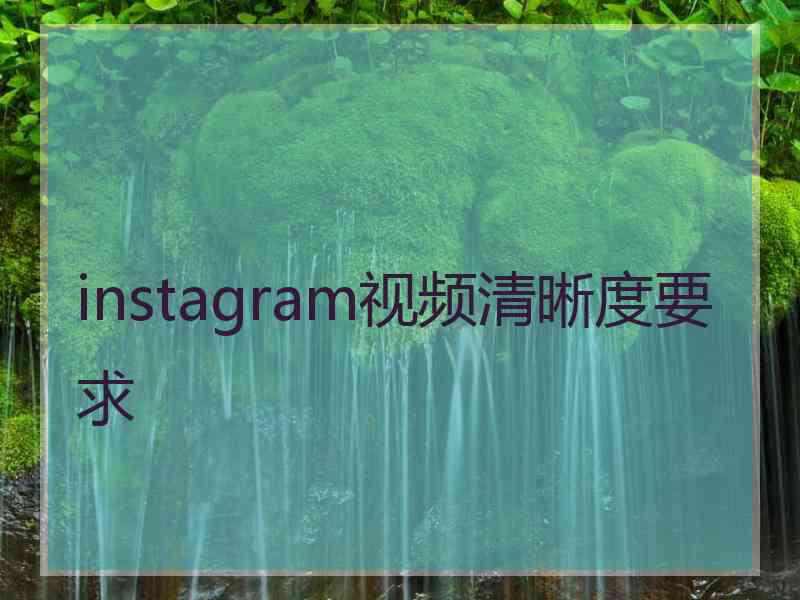 instagram视频清晰度要求