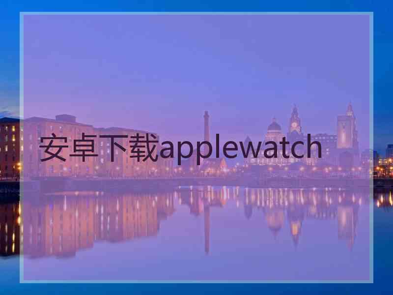 安卓下载applewatch