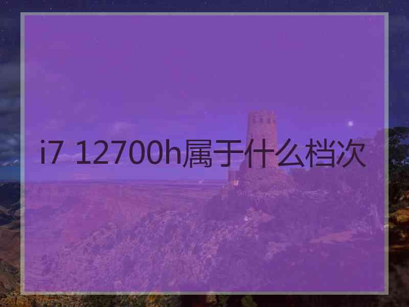 i7 12700h属于什么档次