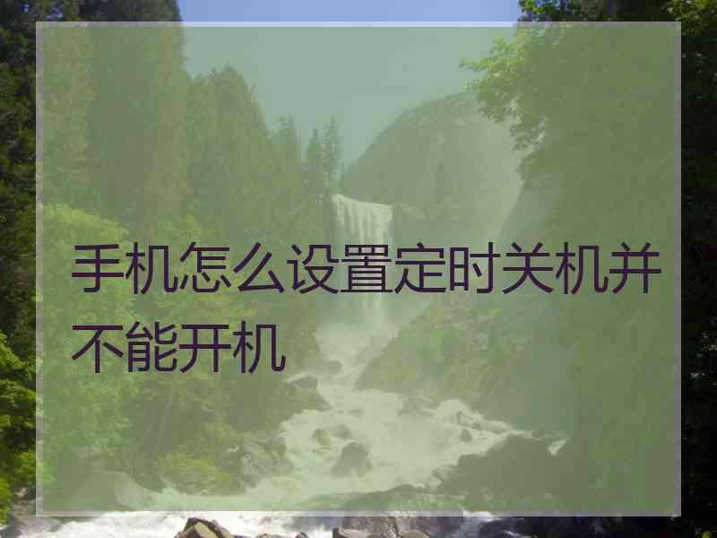 手机怎么设置定时关机并不能开机