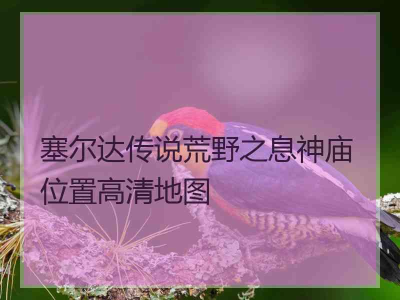 塞尔达传说荒野之息神庙位置高清地图