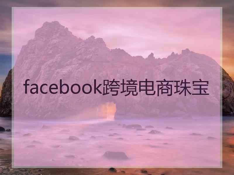 facebook跨境电商珠宝